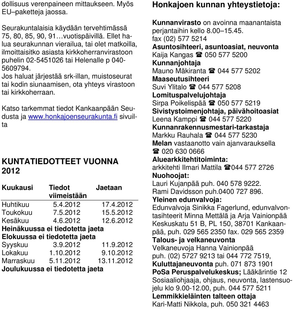 Jos haluat järjestää srk-illan, muistoseurat tai kodin siunaamisen, ota yhteys virastoon tai kirkkoherraan. Katso tarkemmat tiedot Kankaanpään Seudusta ja www.honkajoenseurakunta.