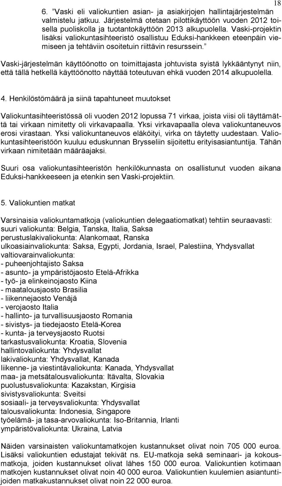 Vaski-järjestelmän käyttöönotto on toimittajasta johtuvista syistä lykkääntynyt niin, että tällä hetkellä käyttöönotto näyttää toteutuvan ehkä vuoden 2014 alkupuolella. 4.