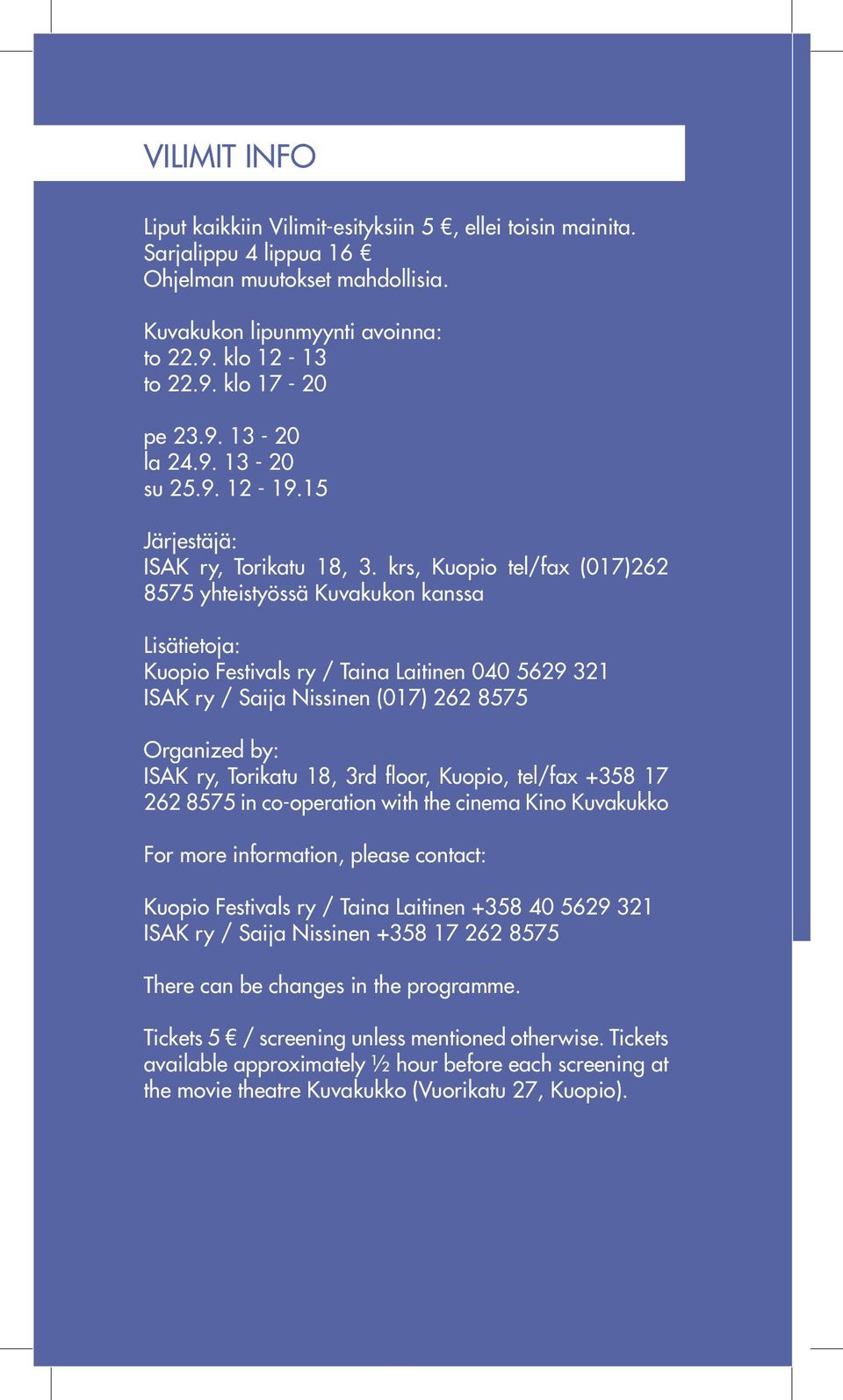 krs, Kuopio tel/fax (017)262 8575 yhteistyössä Kuvakukon kanssa Lisätietoja: Kuopio Festivals ry / Taina Laitinen 040 5629 321 ISAK ry / Saija Nissinen (017) 262 8575 Organized by: ISAK ry, Torikatu