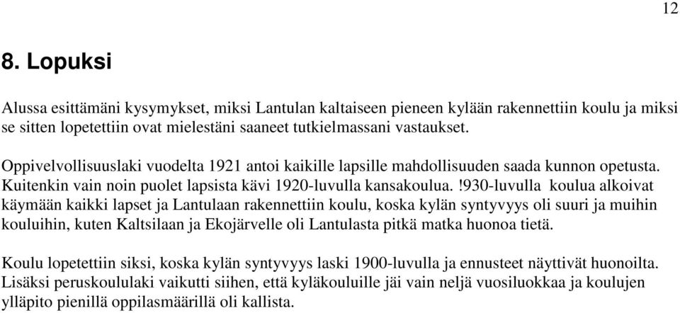 !930-luvulla koulua alkoivat käymään kaikki lapset ja Lantulaan rakennettiin koulu, koska kylän syntyvyys oli suuri ja muihin kouluihin, kuten Kaltsilaan ja Ekojärvelle oli Lantulasta pitkä matka