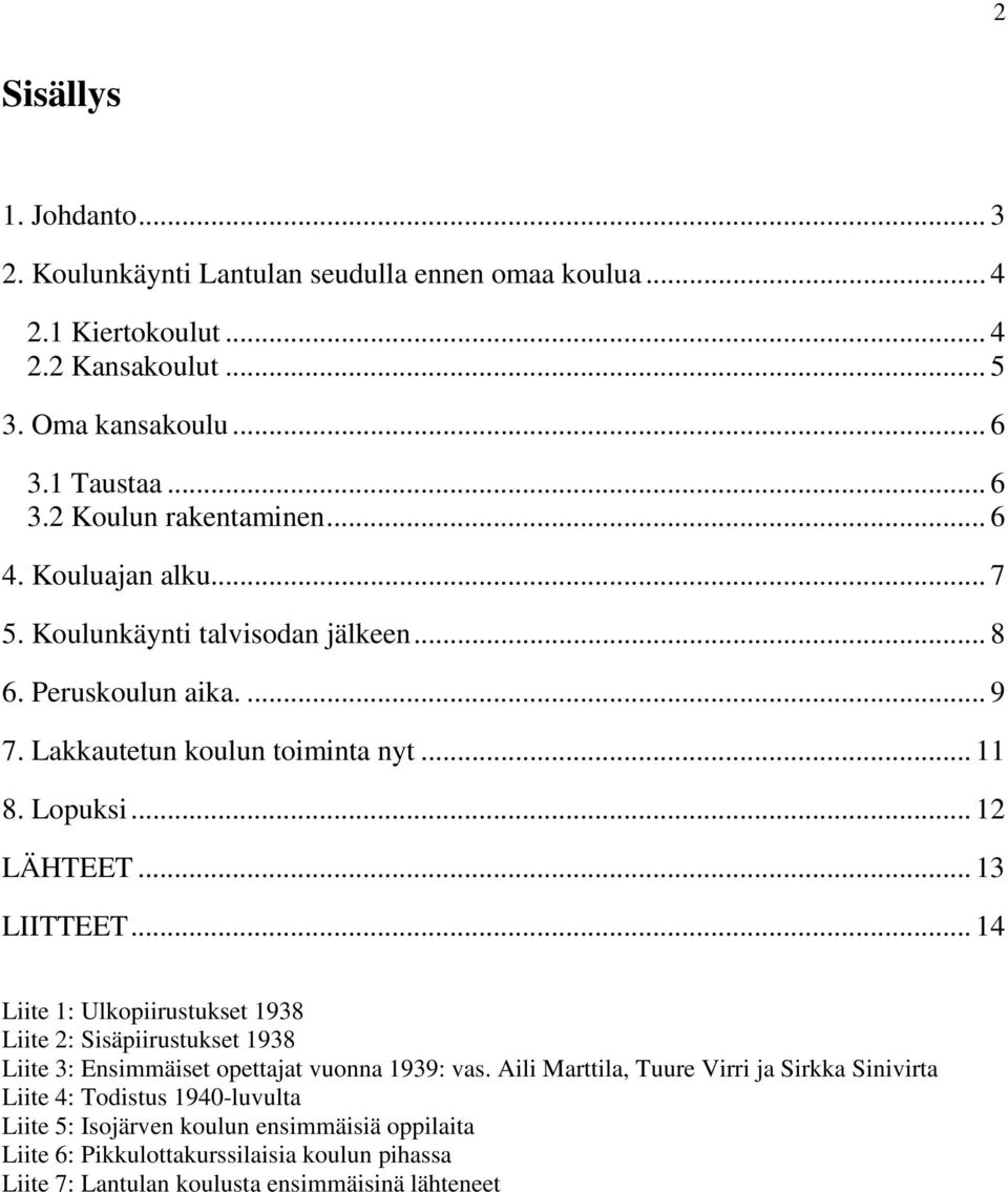 .. 14 Liite 1: Ulkopiirustukset 1938 Liite 2: Sisäpiirustukset 1938 Liite 3: Ensimmäiset opettajat vuonna 1939: vas.