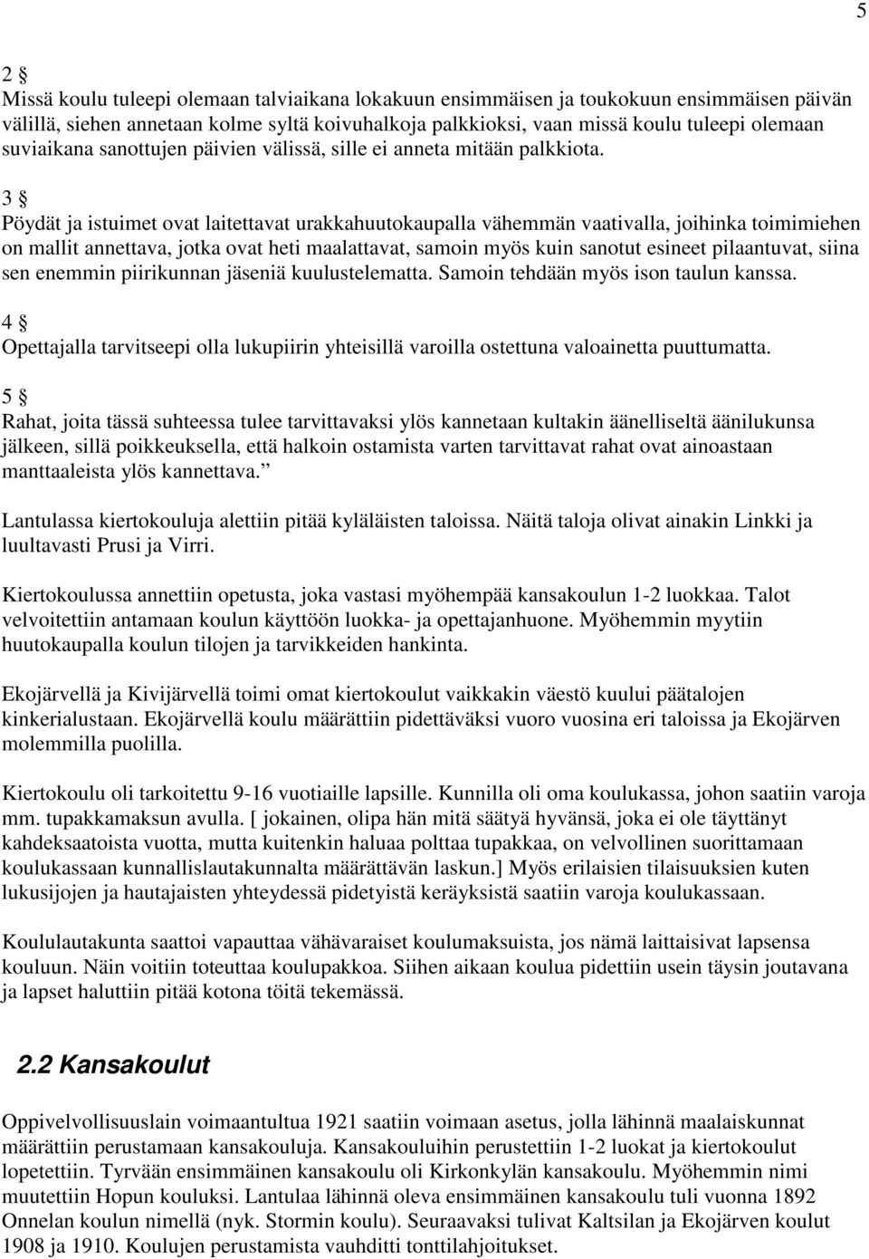 3 Pöydät ja istuimet ovat laitettavat urakkahuutokaupalla vähemmän vaativalla, joihinka toimimiehen on mallit annettava, jotka ovat heti maalattavat, samoin myös kuin sanotut esineet pilaantuvat,