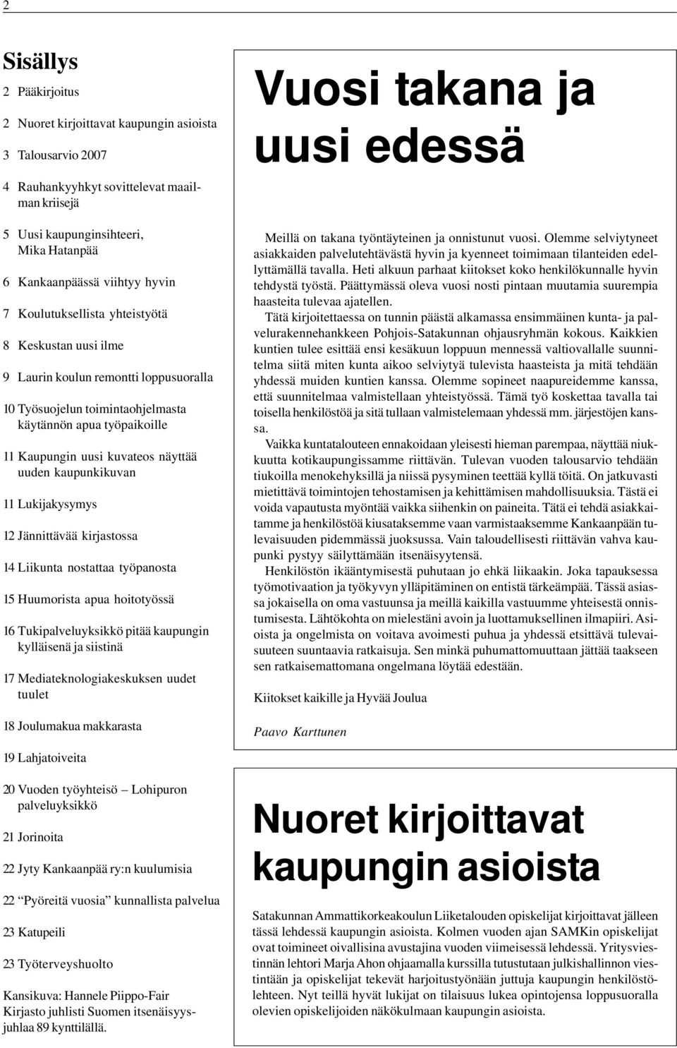 uuden kaupunkikuvan 11 Lukijakysymys 12 Jännittävää kirjastossa 14 Liikunta nostattaa työpanosta 15 Huumorista apua hoitotyössä 16 Tukipalveluyksikkö pitää kaupungin kylläisenä ja siistinä 17