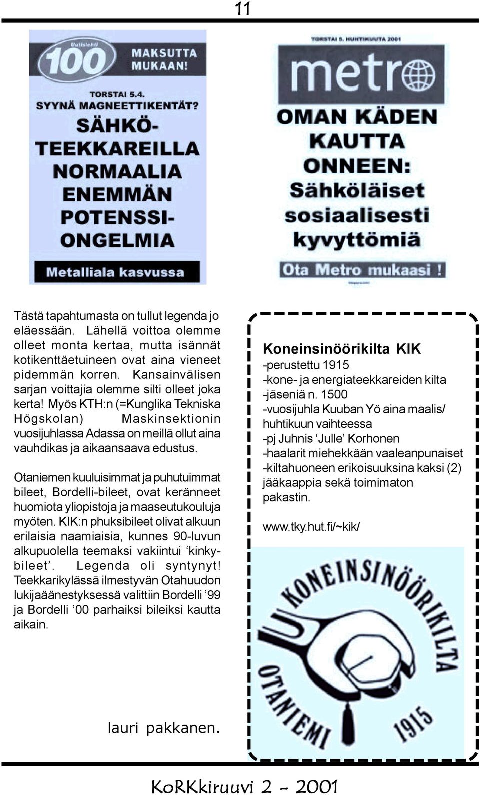 Otaniemen kuuluisimmat ja puhutuimmat bileet, Bordelli-bileet, ovat keränneet huomiota yliopistoja ja maaseutukouluja myöten.