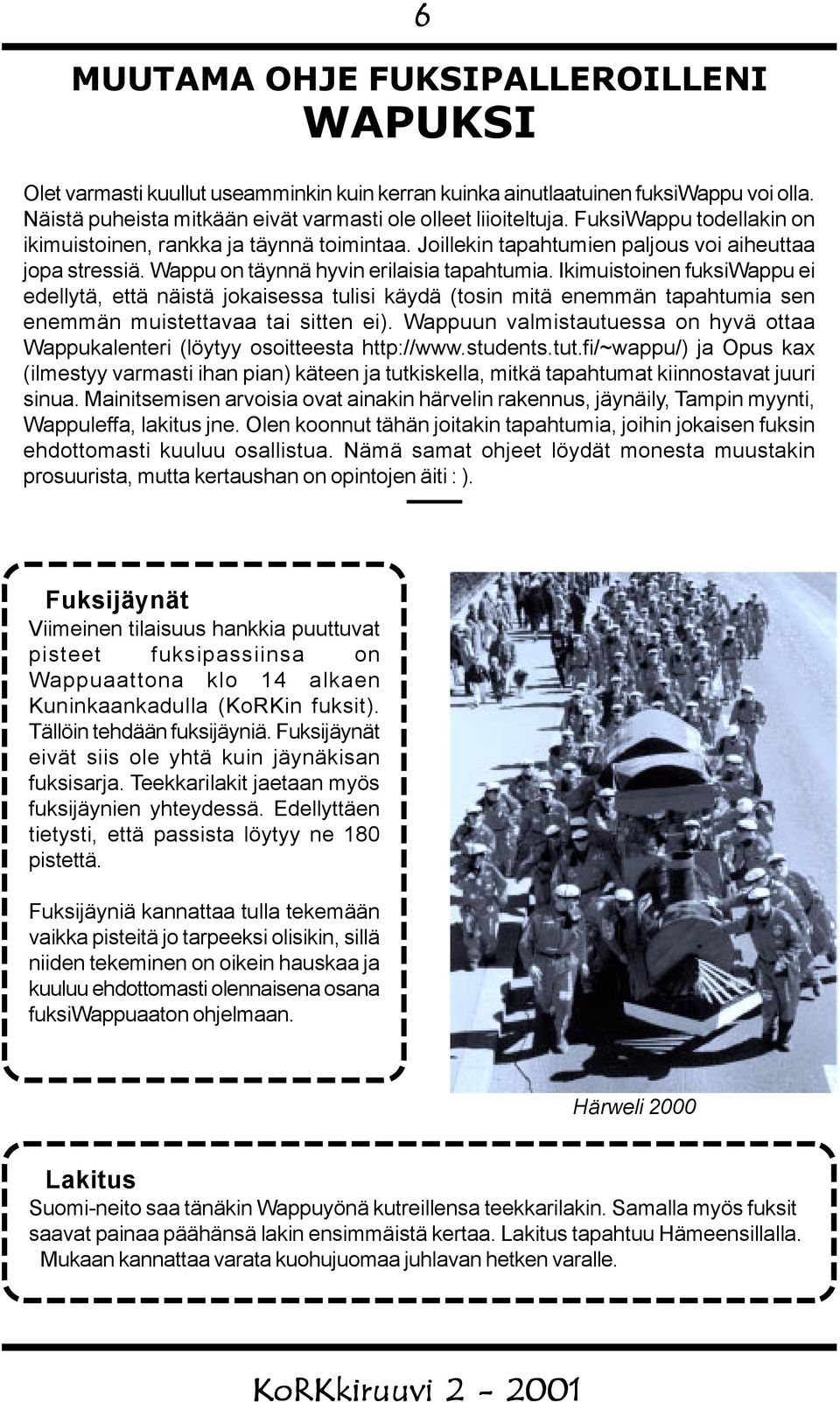 Ikimuistoinen fuksiwappu ei edellytä, että näistä jokaisessa tulisi käydä (tosin mitä enemmän tapahtumia sen enemmän muistettavaa tai sitten ei).