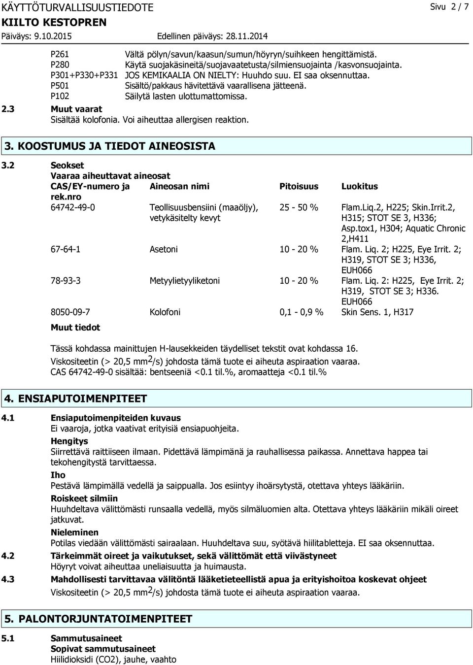 Säilytä lasten ulottumattomissa. 2.3 Muut vaarat Sisältää kolofonia. Voi aiheuttaa allergisen reaktion. 3. KOOSTUMUS JA TIEDOT AINEOSISTA 3.