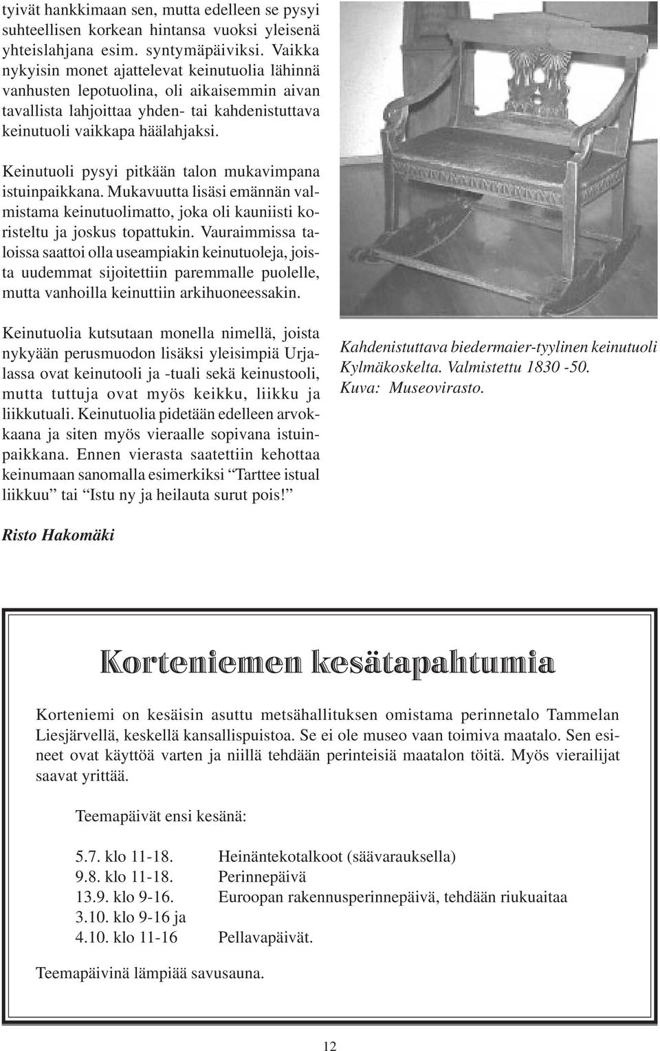 Keinutuoli pysyi pitkään talon mukavimpana istuinpaikkana. Mukavuutta lisäsi emännän valmistama keinutuolimatto, joka oli kauniisti koristeltu ja joskus topattukin.