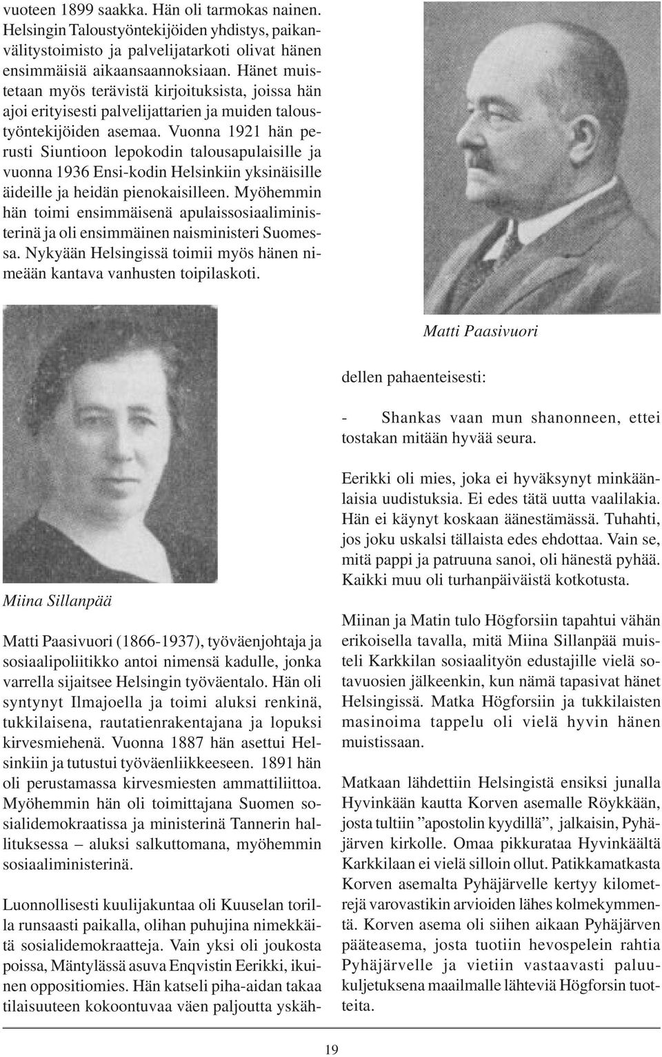 Vuonna 1921 hän perusti Siuntioon lepokodin talousapulaisille ja vuonna 1936 Ensi-kodin Helsinkiin yksinäisille äideille ja heidän pienokaisilleen.