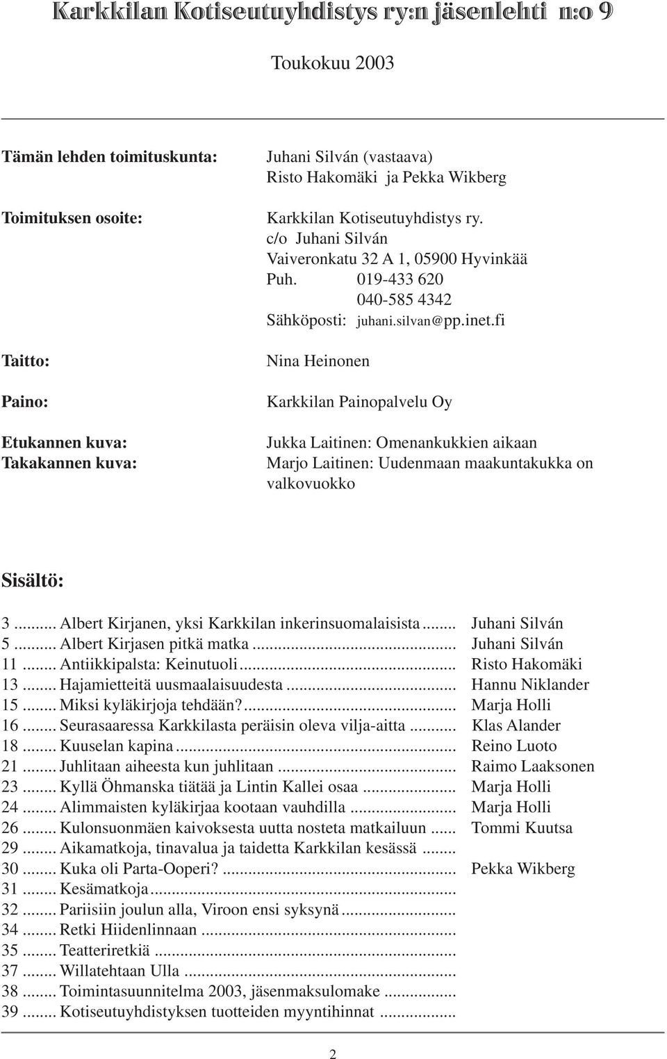 fi Nina Heinonen Karkkilan Painopalvelu Oy Jukka Laitinen: Omenankukkien aikaan Marjo Laitinen: Uudenmaan maakuntakukka on valkovuokko Sisältö: 3... Albert Kirjanen, yksi Karkkilan inkerinsuomalaisista.