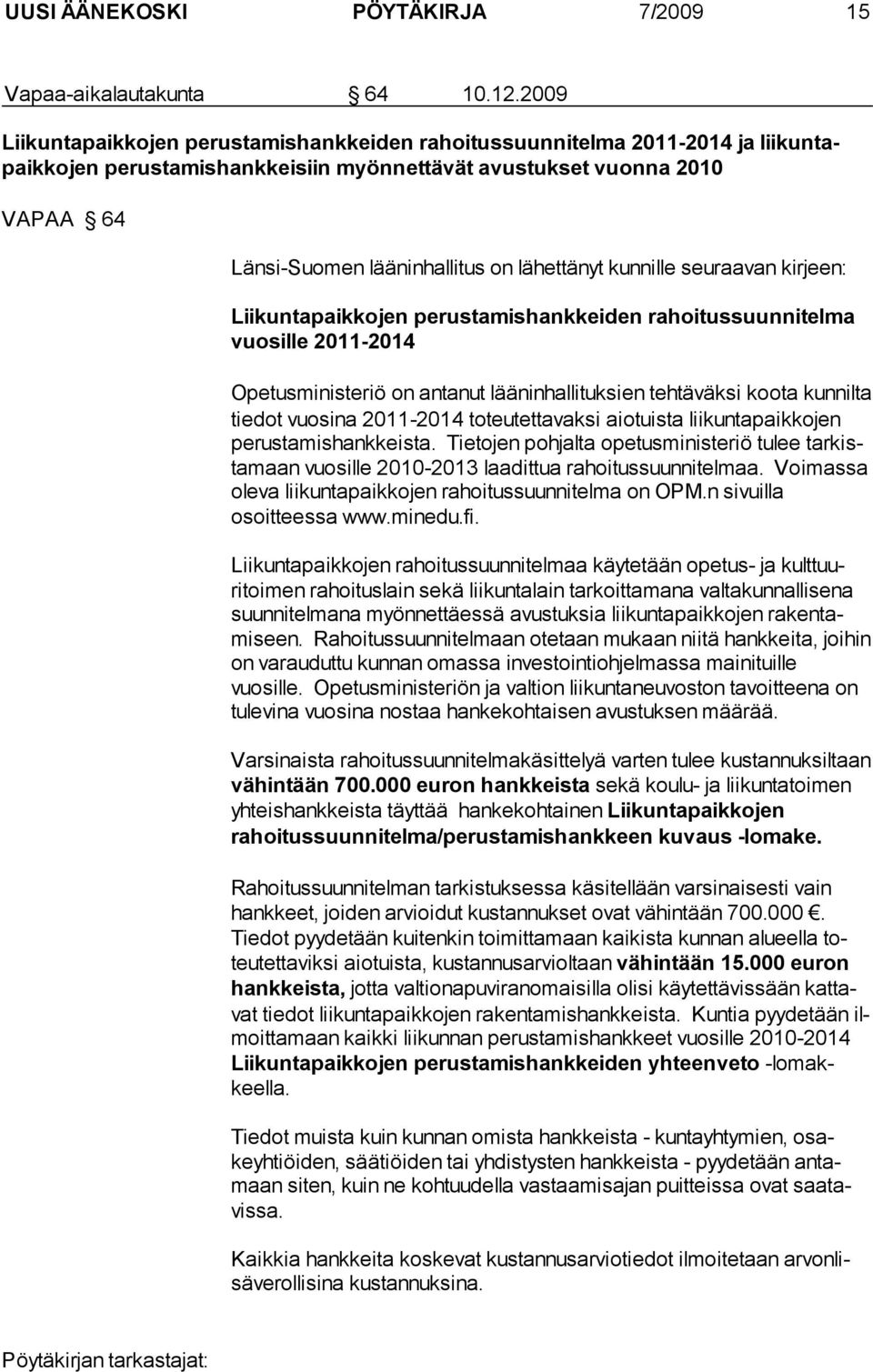 lähettänyt kunnille seuraavan kir jeen: Liikuntapaikkojen perustamishankkeiden rahoitussuunnitelma vuosille 2011-2014 Opetusministeriö on antanut lääninhallituksien tehtäväksi koota kun nilta tiedot