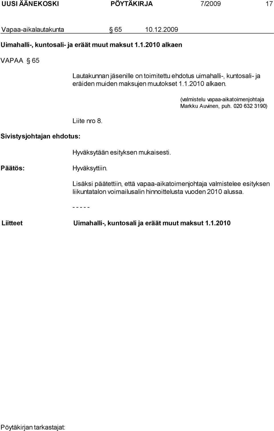 .12.2009 Uimahalli-, kuntosali- ja eräät muut maksut 1.1.2010 alkaen VAPAA 65 Sivistysjohtajan ehdotus: Lautakunnan jäsenille on toimitettu ehdotus