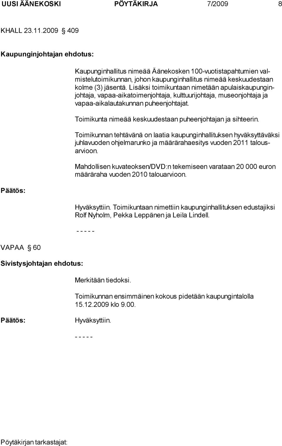 taan kolme (3) jäsentä. Lisäksi toimikuntaan nimetään apulaiskaupunginjohtaja, vapaa-aikatoimenjohtaja, kulttuurijohtaja, museonjohtaja ja vapaa-aikalautakunnan puheenjohtajat.