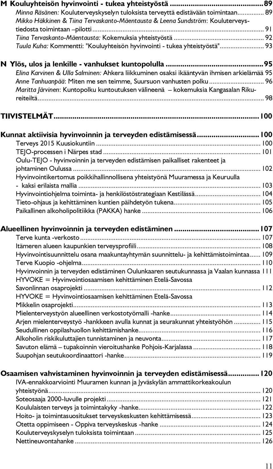 .. 92 Tuula Kuha: Kommentti: "Kouluyhteisön hyvinvointi - tukea yhteistyöstä"... 93 N Ylös, ulos ja lenkille - vanhukset kuntopolulla.