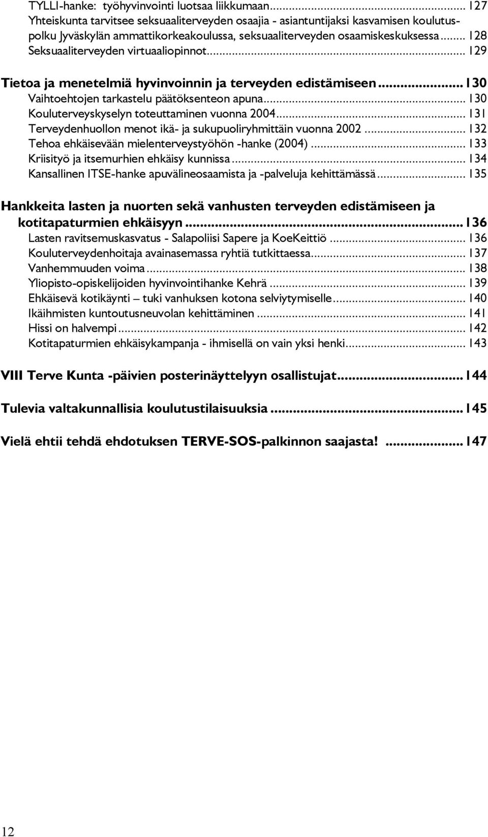 .. 128 Seksuaaliterveyden virtuaaliopinnot... 129 Tietoa ja menetelmiä hyvinvoinnin ja terveyden edistämiseen...130 Vaihtoehtojen tarkastelu päätöksenteon apuna.