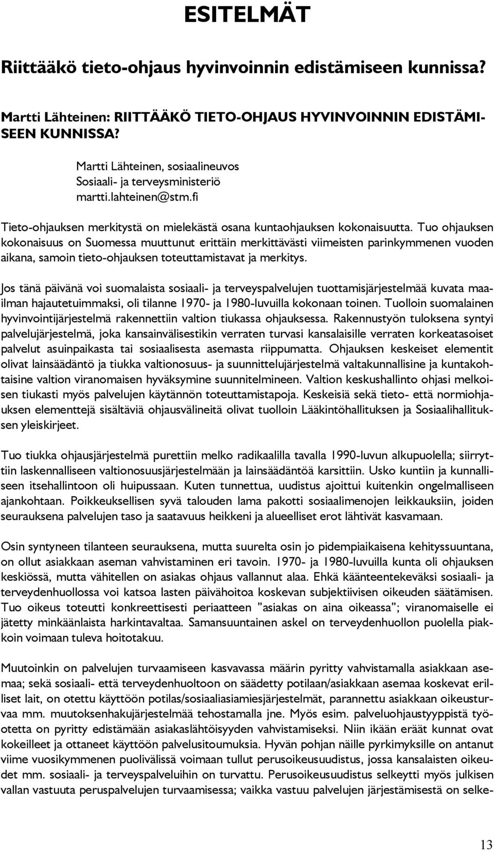 Tuo ohjauksen kokonaisuus on Suomessa muuttunut erittäin merkittävästi viimeisten parinkymmenen vuoden aikana, samoin tieto-ohjauksen toteuttamistavat ja merkitys.