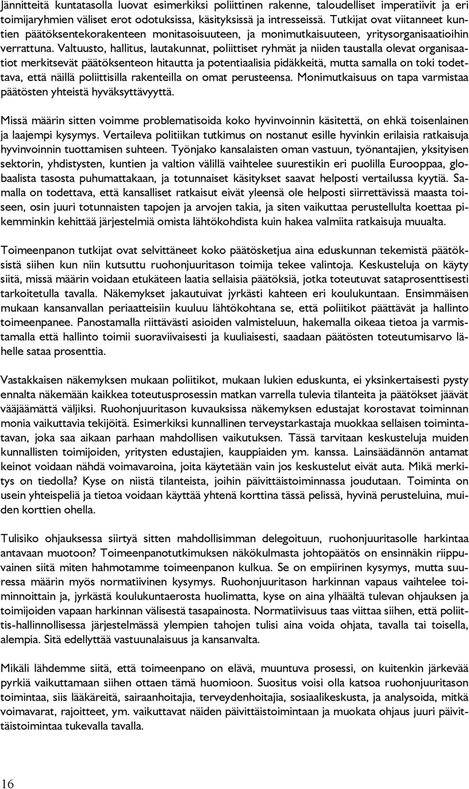 Valtuusto, hallitus, lautakunnat, poliittiset ryhmät ja niiden taustalla olevat organisaatiot merkitsevät päätöksenteon hitautta ja potentiaalisia pidäkkeitä, mutta samalla on toki todettava, että