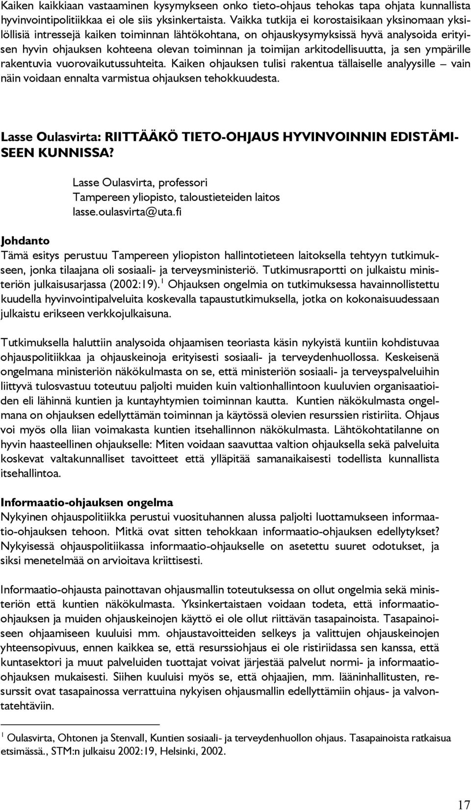 toimijan arkitodellisuutta, ja sen ympärille rakentuvia vuorovaikutussuhteita. Kaiken ohjauksen tulisi rakentua tällaiselle analyysille vain näin voidaan ennalta varmistua ohjauksen tehokkuudesta.