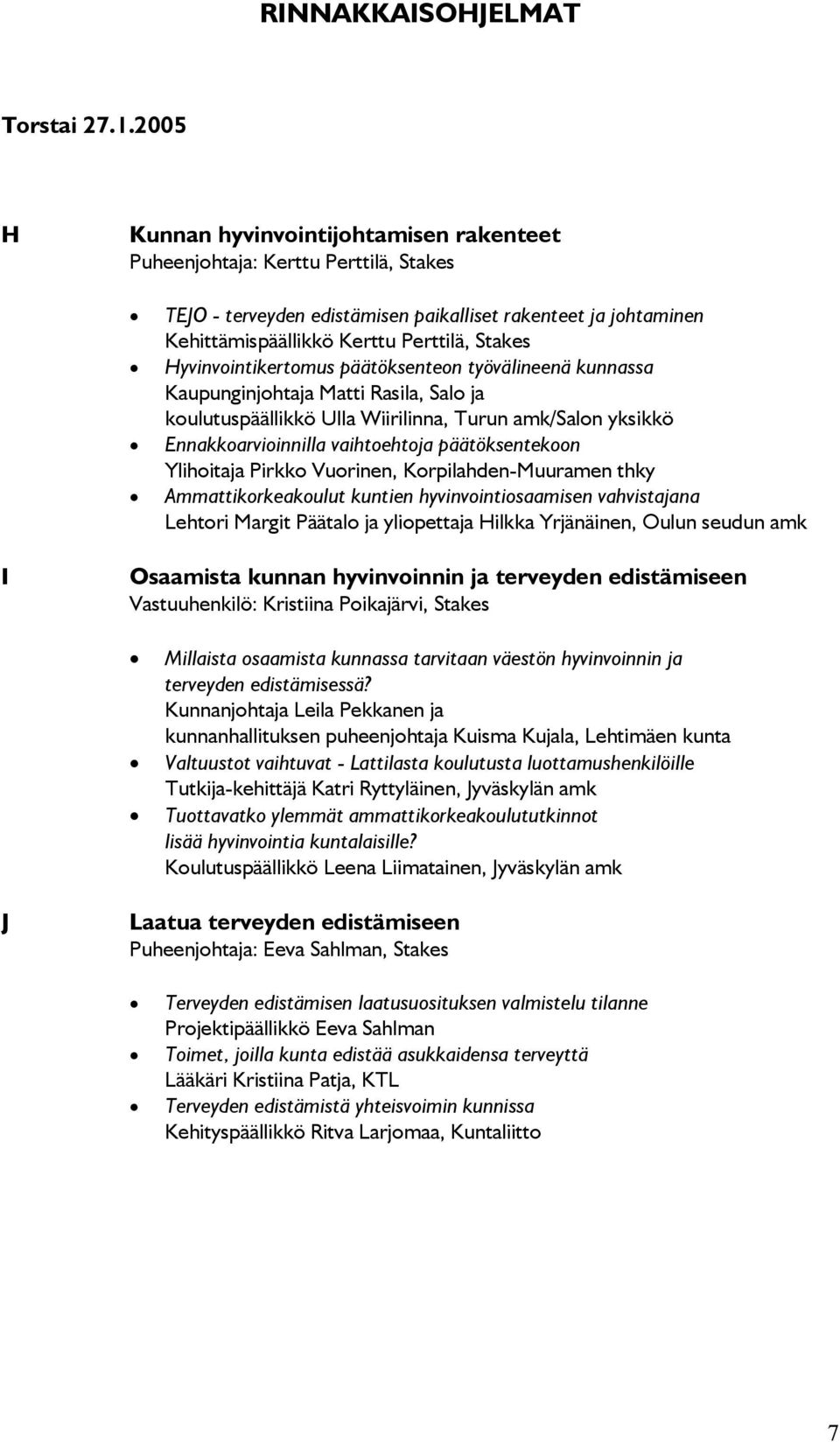 Hyvinvointikertomus päätöksenteon työvälineenä kunnassa Kaupunginjohtaja Matti Rasila, Salo ja koulutuspäällikkö Ulla Wiirilinna, Turun amk/salon yksikkö Ennakkoarvioinnilla vaihtoehtoja