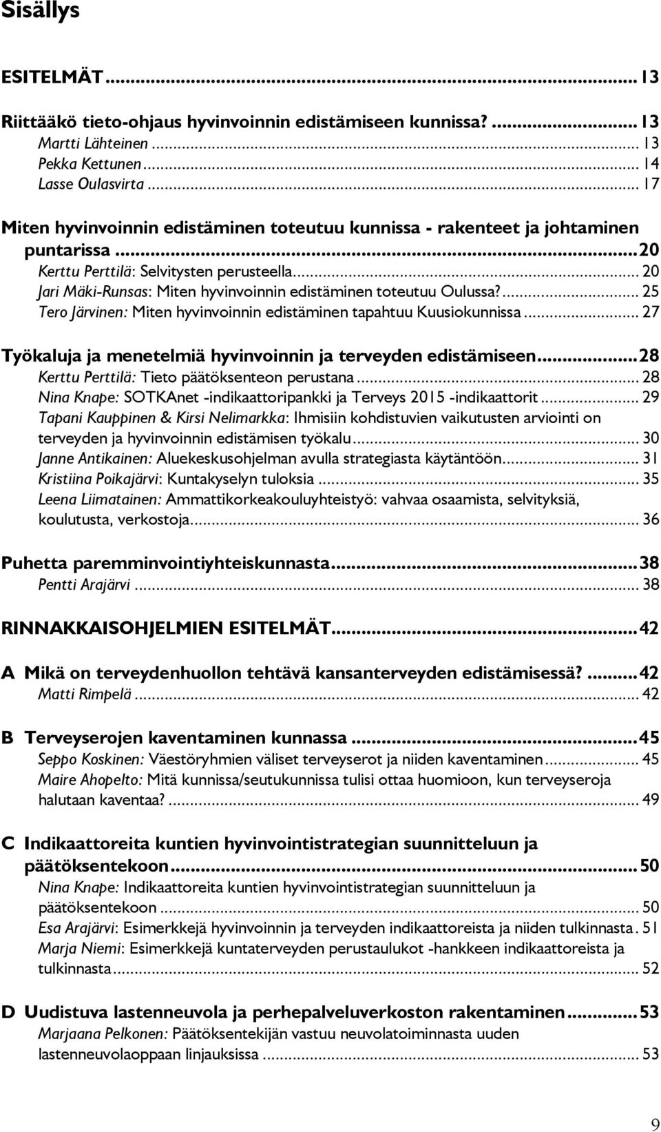 .. 20 Jari Mäki-Runsas: Miten hyvinvoinnin edistäminen toteutuu Oulussa?... 25 Tero Järvinen: Miten hyvinvoinnin edistäminen tapahtuu Kuusiokunnissa.