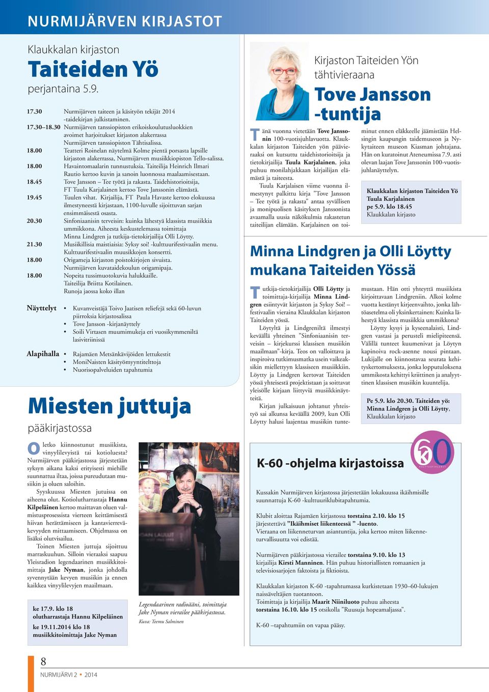 00 Teatteri Roinelan näytelmä Kolme pientä porsasta lapsille kirjaston alakerrassa, Nurmijärven musiikkiopiston Tello-salissa. 18.00 Havaintomaalarin tunnustuksia.