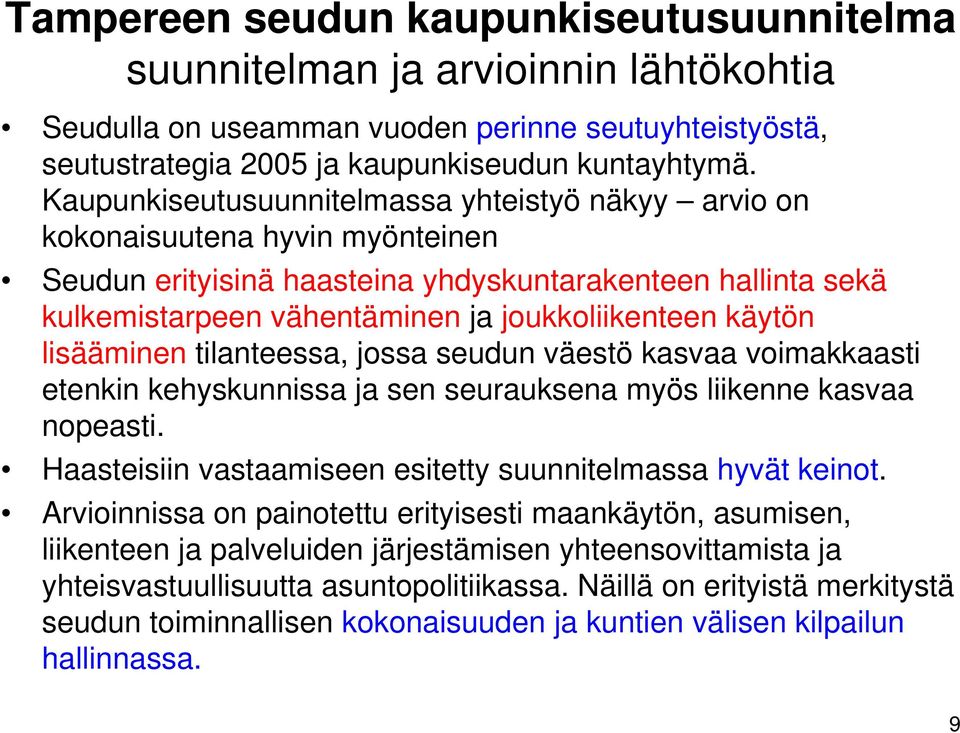 käytön lisääminen tilanteessa, jossa seudun väestö kasvaa voimakkaasti etenkin kehyskunnissa ja sen seurauksena myös liikenne kasvaa nopeasti.