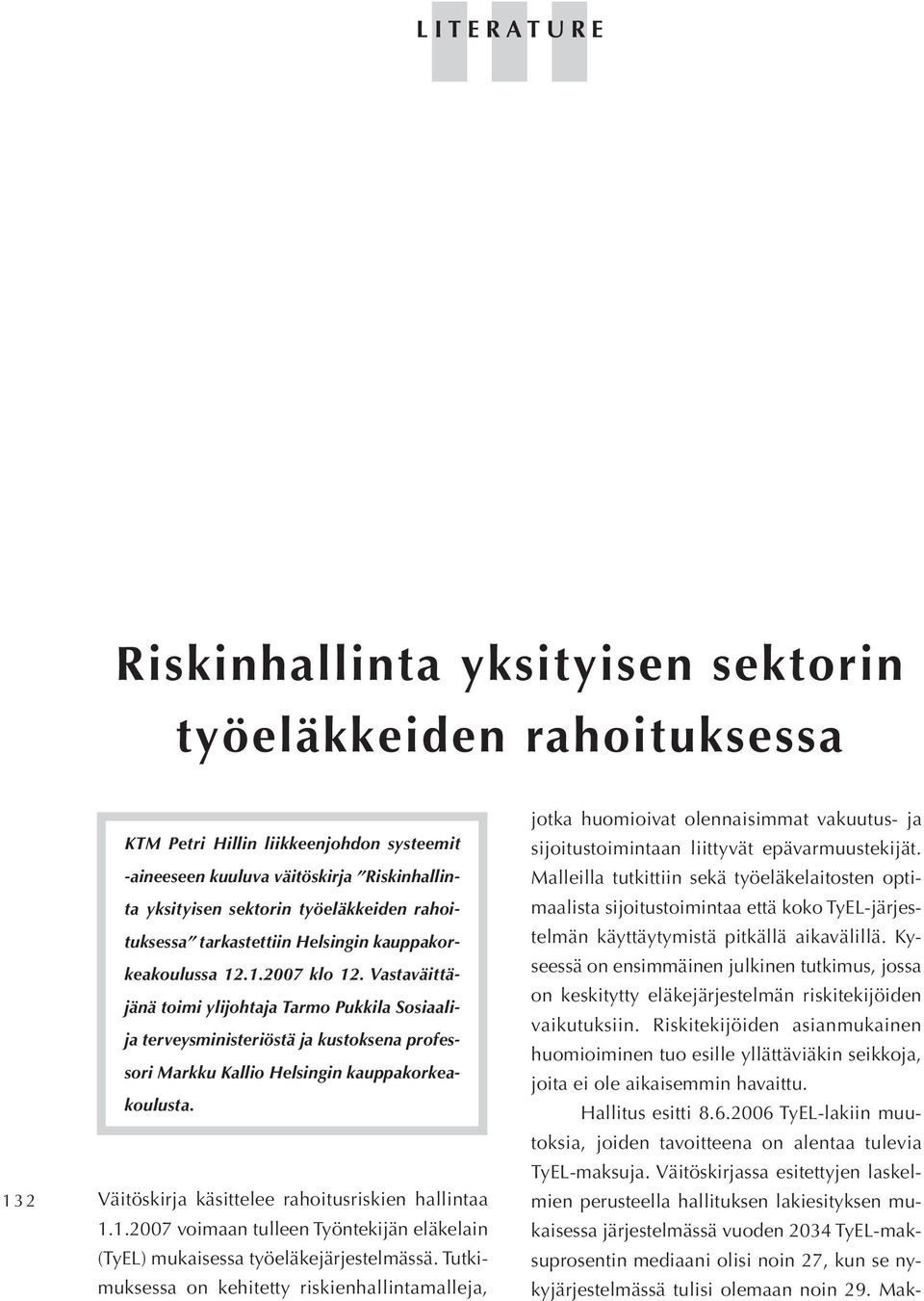 Vastaväittäjänä toimi ylijohtaja Tarmo Pukkila Sosiaalija terveysministeriöstä ja kustoksena professori Markku Kallio Helsingin kauppakorkeakoulusta.