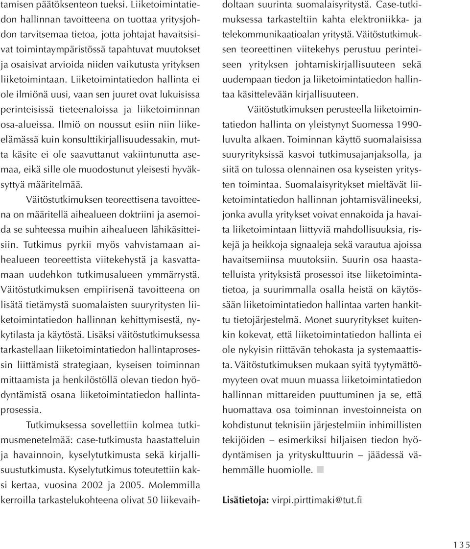 yrityksen liiketoimintaan. Liiketoimintatiedon hallinta ei ole ilmiönä uusi, vaan sen juuret ovat lukuisissa perinteisissä tieteenaloissa ja liiketoiminnan osa-alueissa.