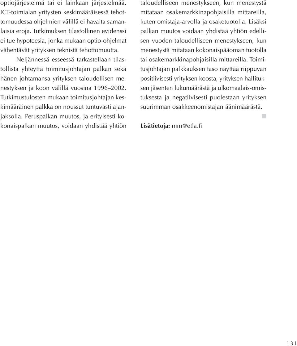 Neljännessä esseessä tarkastellaan tilastollista yhteyttä toimitusjohtajan palkan sekä hänen johtamansa yrityksen taloudellisen menestyksen ja koon välillä vuosina 1996 2002.