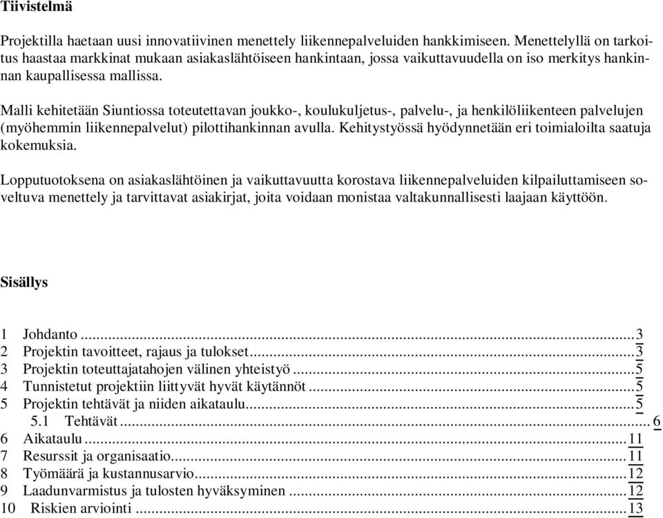 Malli kehitetään Siuntiossa toteutettavan joukko-, koulukuljetus-, palvelu-, ja henkilöliikenteen palvelujen (myöhemmin liikennepalvelut) pilottihankinnan avulla.