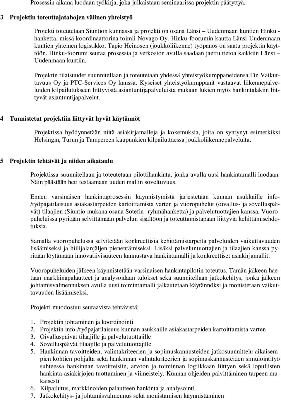 Hinku-foorumin kautta Länsi-Uudenmaan kuntien yhteinen logistikko, Tapio Heinosen (joukkoliikenne) työpanos on saatu projektin käyttöön.