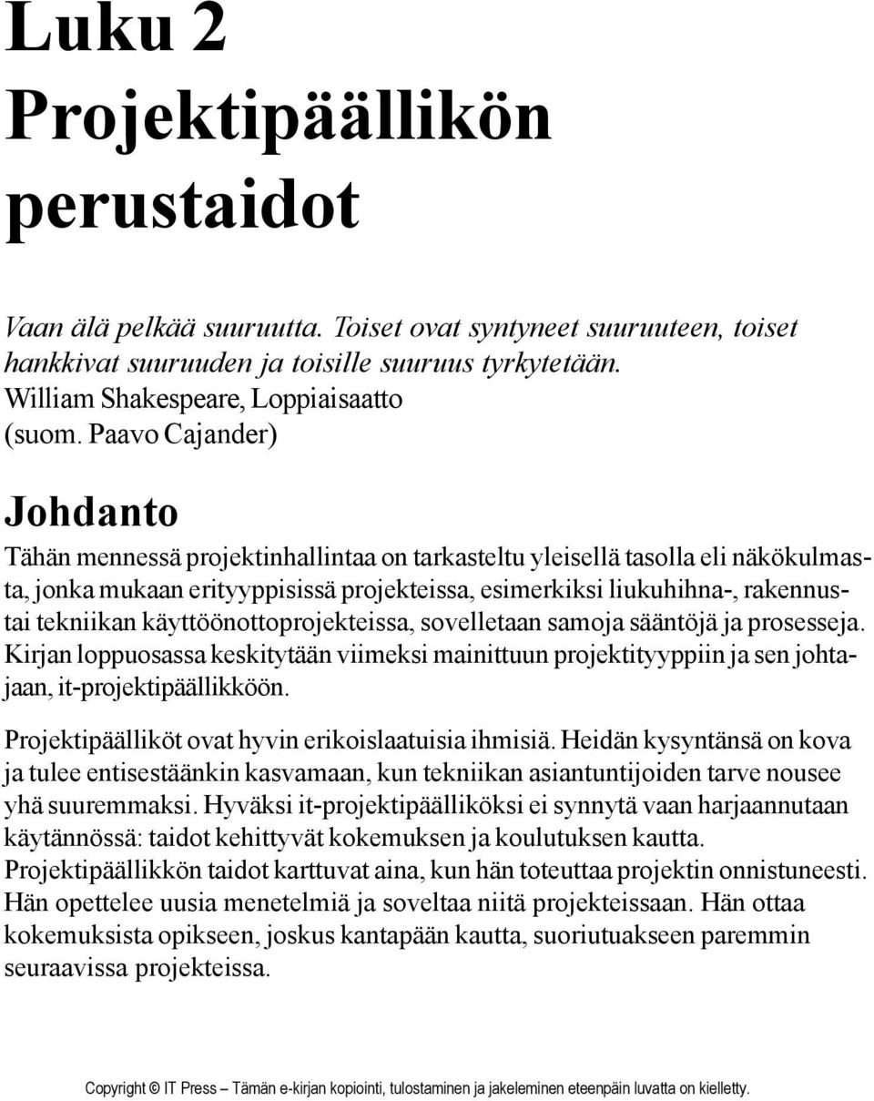 käyttöönottoprojekteissa, sovelletaan samoja sääntöjä ja prosesseja. Kirjan loppuosassa keskitytään viimeksi mainittuun projektityyppiin ja sen johtajaan, it-projektipäällikköön.