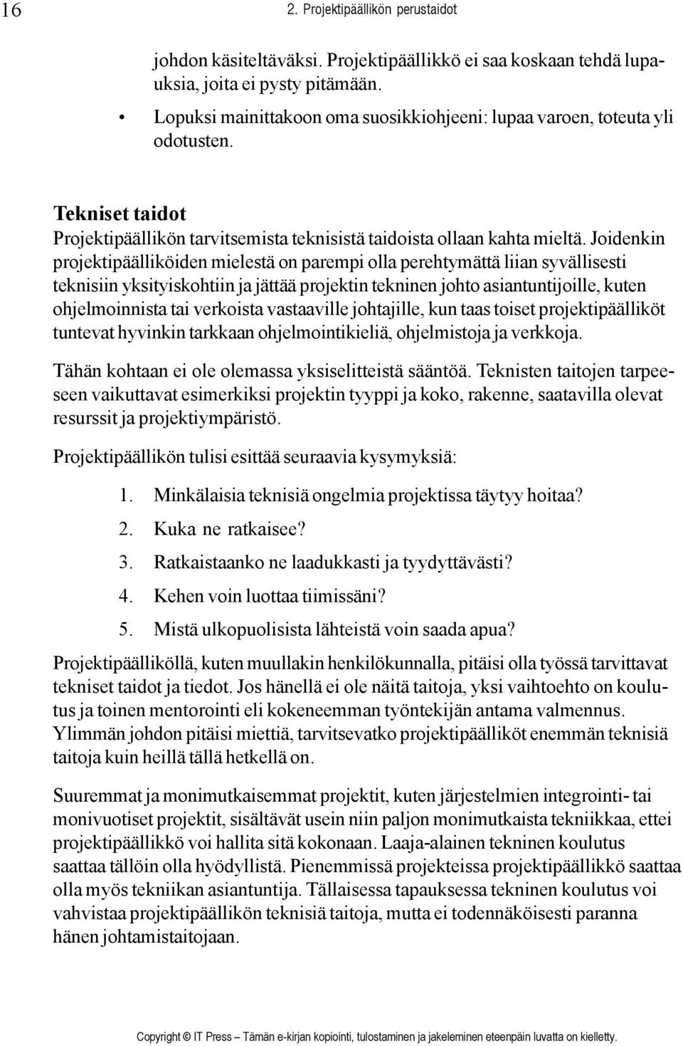 Joidenkin projektipäälliköiden mielestä on parempi olla perehtymättä liian syvällisesti teknisiin yksityiskohtiin ja jättää projektin tekninen johto asiantuntijoille, kuten ohjelmoinnista tai