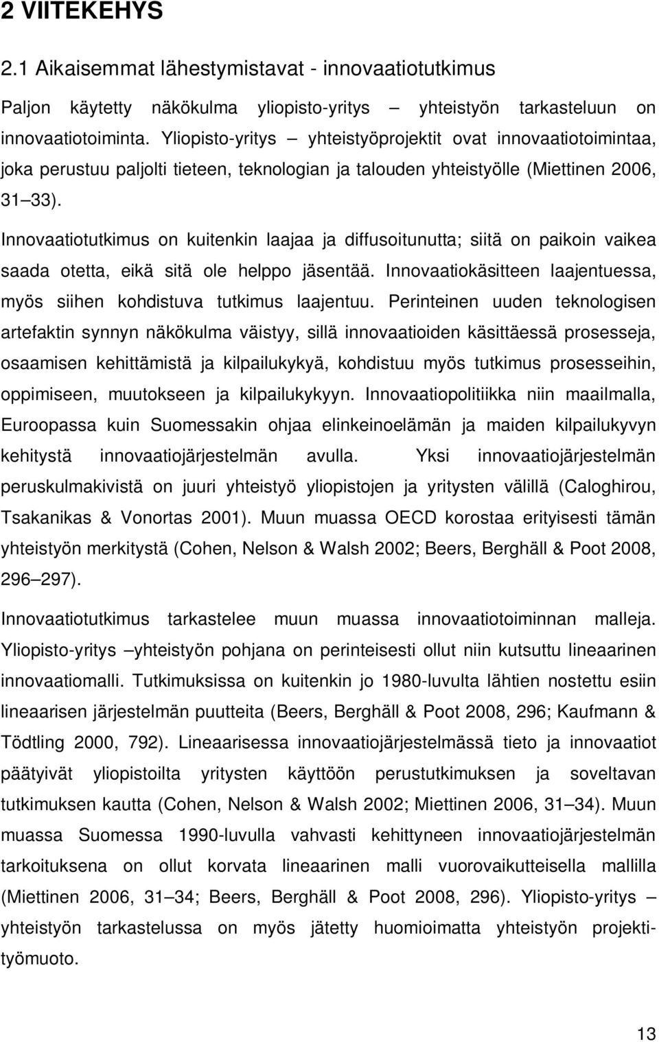 Innovaatiotutkimus on kuitenkin laajaa ja diffusoitunutta; siitä on paikoin vaikea saada otetta, eikä sitä ole helppo jäsentää.