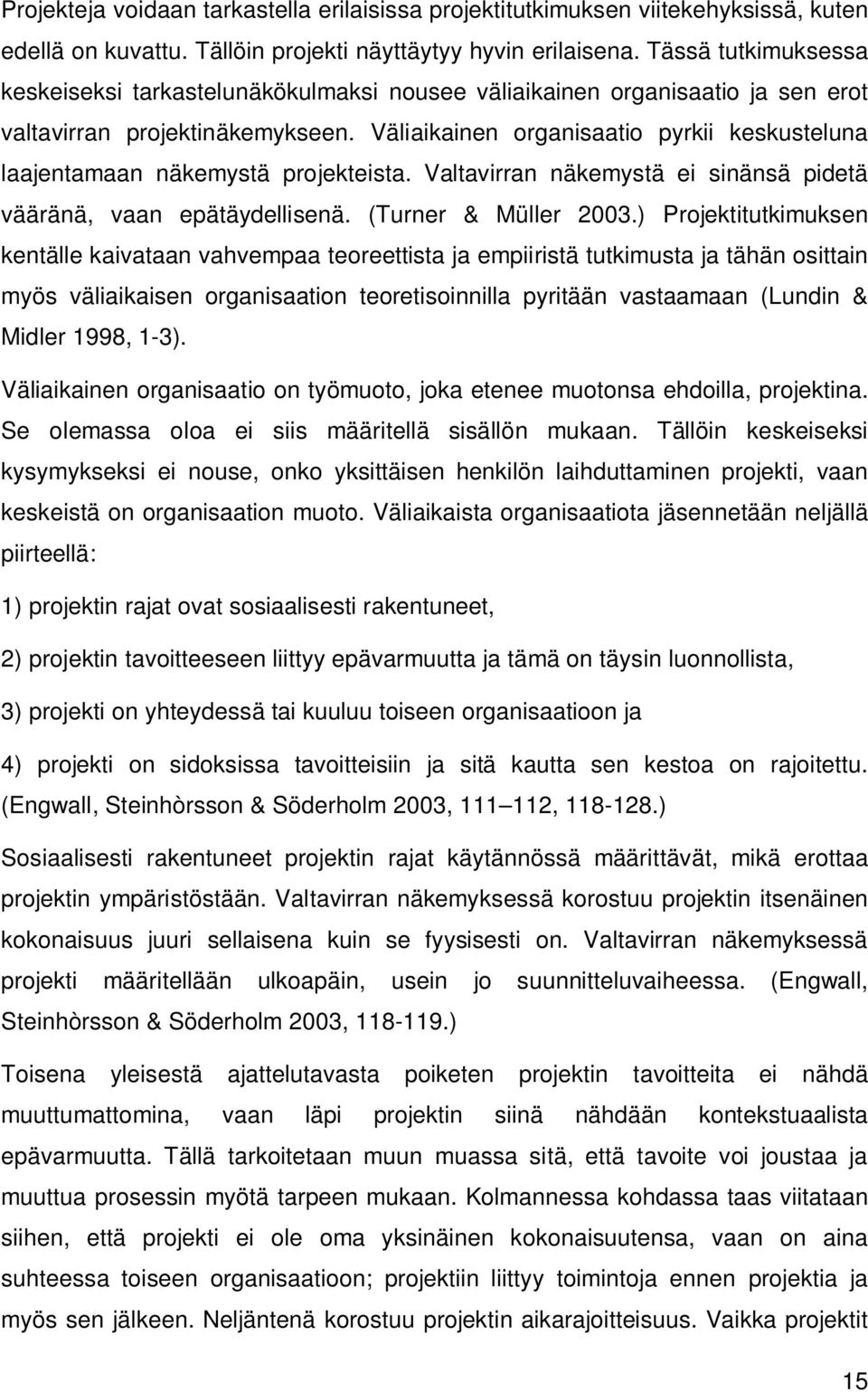 Väliaikainen organisaatio pyrkii keskusteluna laajentamaan näkemystä projekteista. Valtavirran näkemystä ei sinänsä pidetä vääränä, vaan epätäydellisenä. (Turner & Müller 2003.