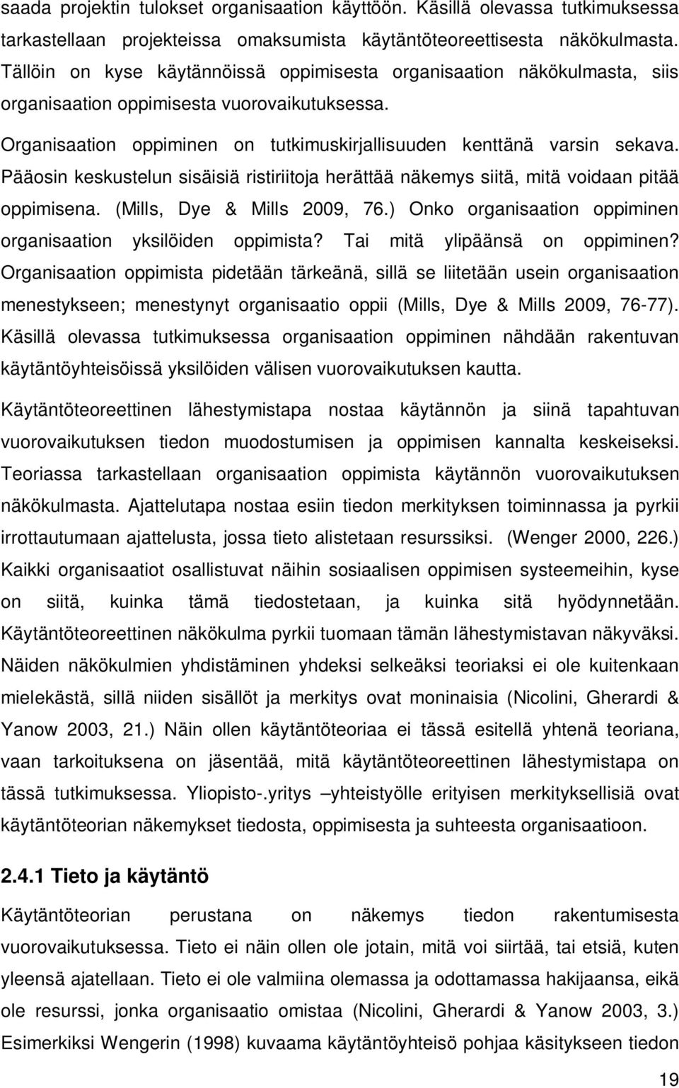 Pääosin keskustelun sisäisiä ristiriitoja herättää näkemys siitä, mitä voidaan pitää oppimisena. (Mills, Dye & Mills 2009, 76.) Onko organisaation oppiminen organisaation yksilöiden oppimista?