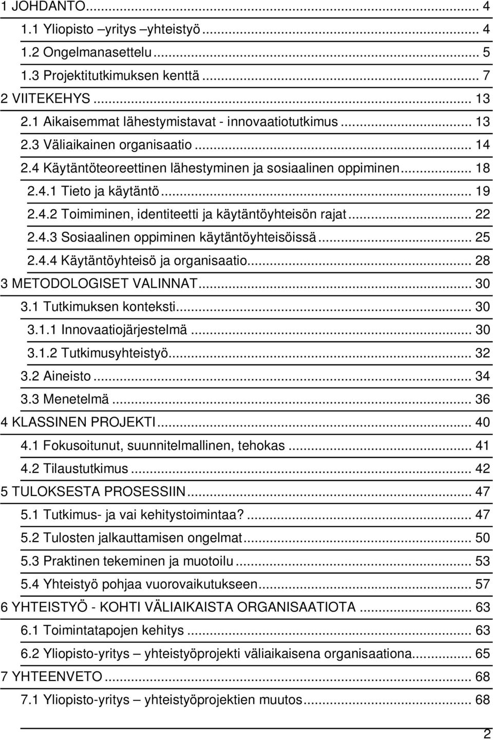 .. 25 2.4.4 Käytäntöyhteisö ja organisaatio... 28 3 METODOLOGISET VALINNAT... 30 3.1 Tutkimuksen konteksti... 30 3.1.1 Innovaatiojärjestelmä... 30 3.1.2 Tutkimusyhteistyö... 32 3.2 Aineisto... 34 3.