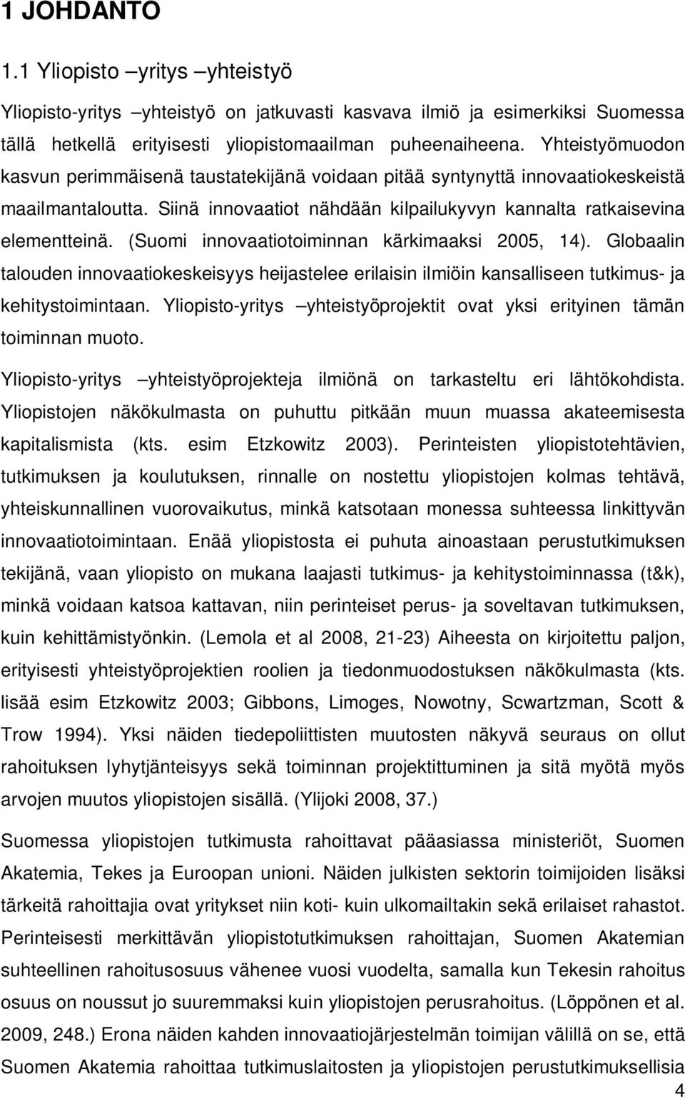 (Suomi innovaatiotoiminnan kärkimaaksi 2005, 14). Globaalin talouden innovaatiokeskeisyys heijastelee erilaisin ilmiöin kansalliseen tutkimus- ja kehitystoimintaan.