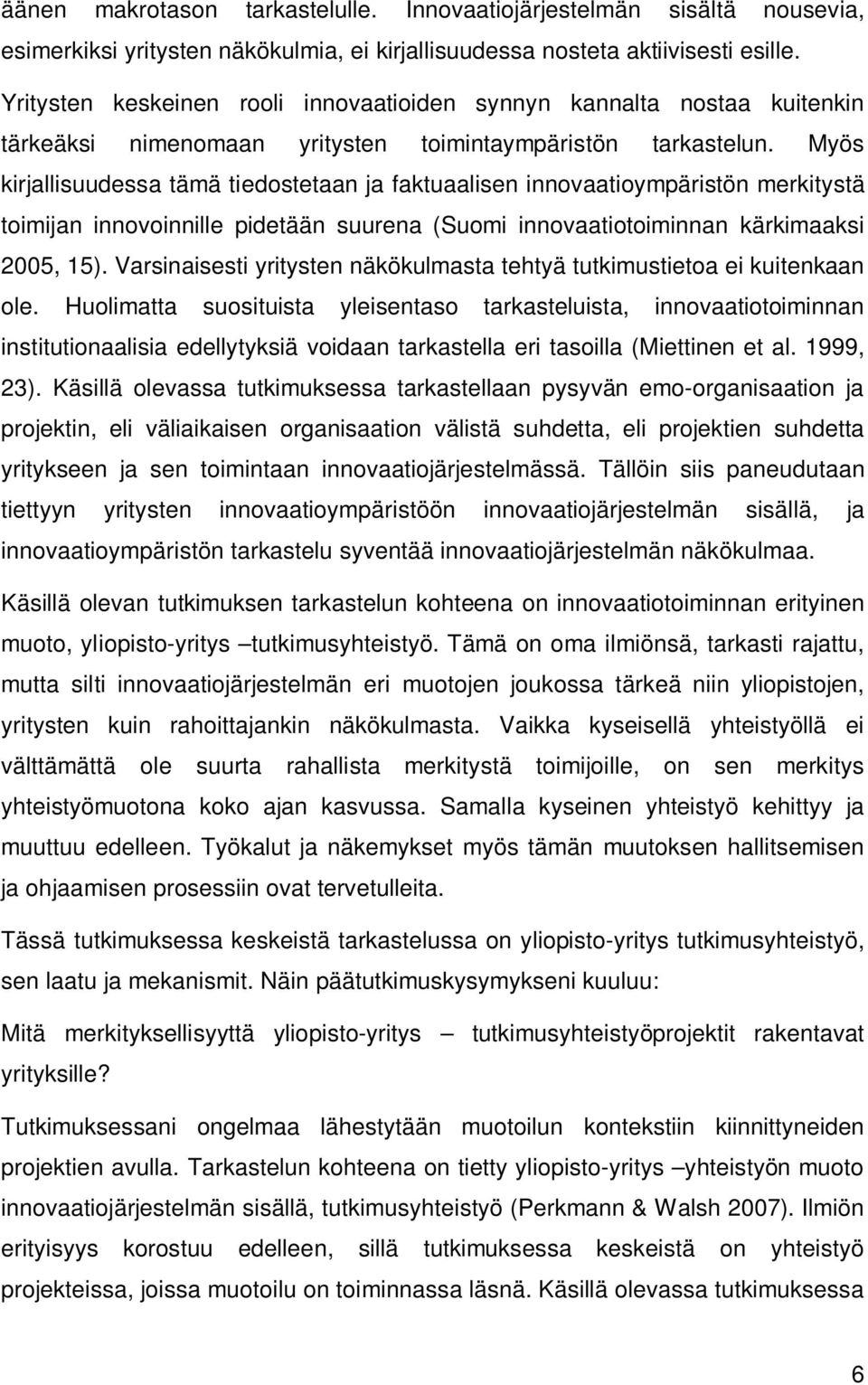 Myös kirjallisuudessa tämä tiedostetaan ja faktuaalisen innovaatioympäristön merkitystä toimijan innovoinnille pidetään suurena (Suomi innovaatiotoiminnan kärkimaaksi 2005, 15).