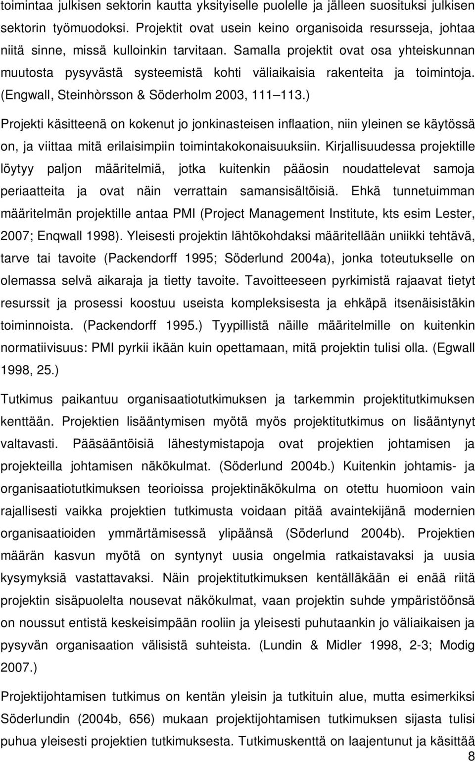 Samalla projektit ovat osa yhteiskunnan muutosta pysyvästä systeemistä kohti väliaikaisia rakenteita ja toimintoja. (Engwall, Steinhòrsson & Söderholm 2003, 111 113.