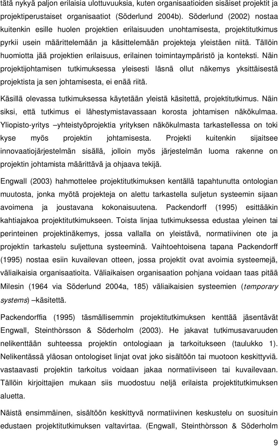 Tällöin huomiotta jää projektien erilaisuus, erilainen toimintaympäristö ja konteksti.