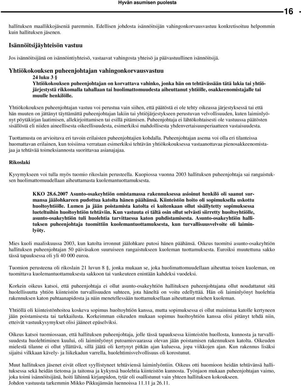 Yhtiökokouksen puheenjohtajan vahingonkorvausvastuu 24 luku 3 Yhtiökokouksen puheenjohtajan on korvattava vahinko, jonka hän on tehtävässään tätä lakia tai yhtiöjärjestystä rikkomalla tahallaan tai