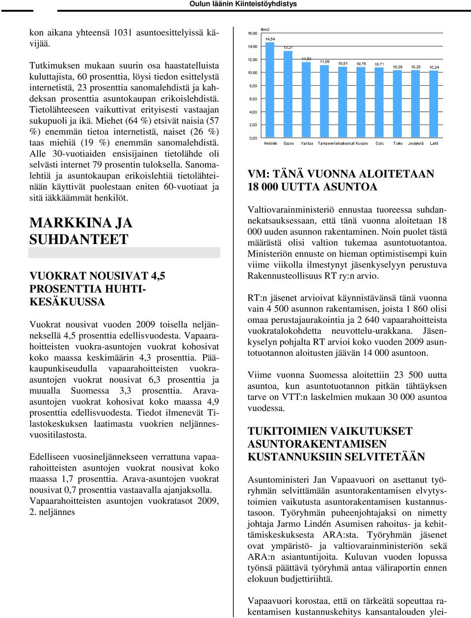 Tietolähteeseen vaikuttivat erityisesti vastaajan sukupuoli ja ikä. Miehet (64 %) etsivät naisia (57 %) enemmän tietoa internetistä, naiset (26 %) taas miehiä (19 %) enemmän sanomalehdistä.