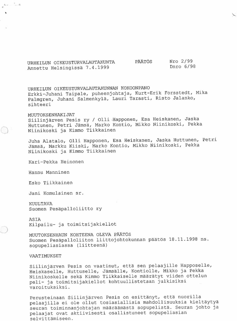 MUUTOKSENHAKI JAT Siilinjärven Pesis ry / Olli Happonen, Esa Heiskanen, Jaska Huttunen, Petri Jämsä, Marko Kontio, Mikko Niinikoski, Pekka Niinikoski ja Kimmo Tiikkainen Juha Alatalo, Olli Happonen,