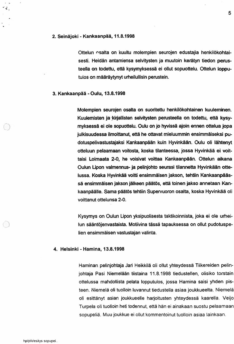 Kankaanpää -Oulu, 13.8.1998 Molempien seurojen osalta on suoritettu henkilökohtainen kuuleminen. Kuulemisten ja kiijallisten selvitysten perusteella on todettu, että kysy myksessä ei ole sopuottelu.