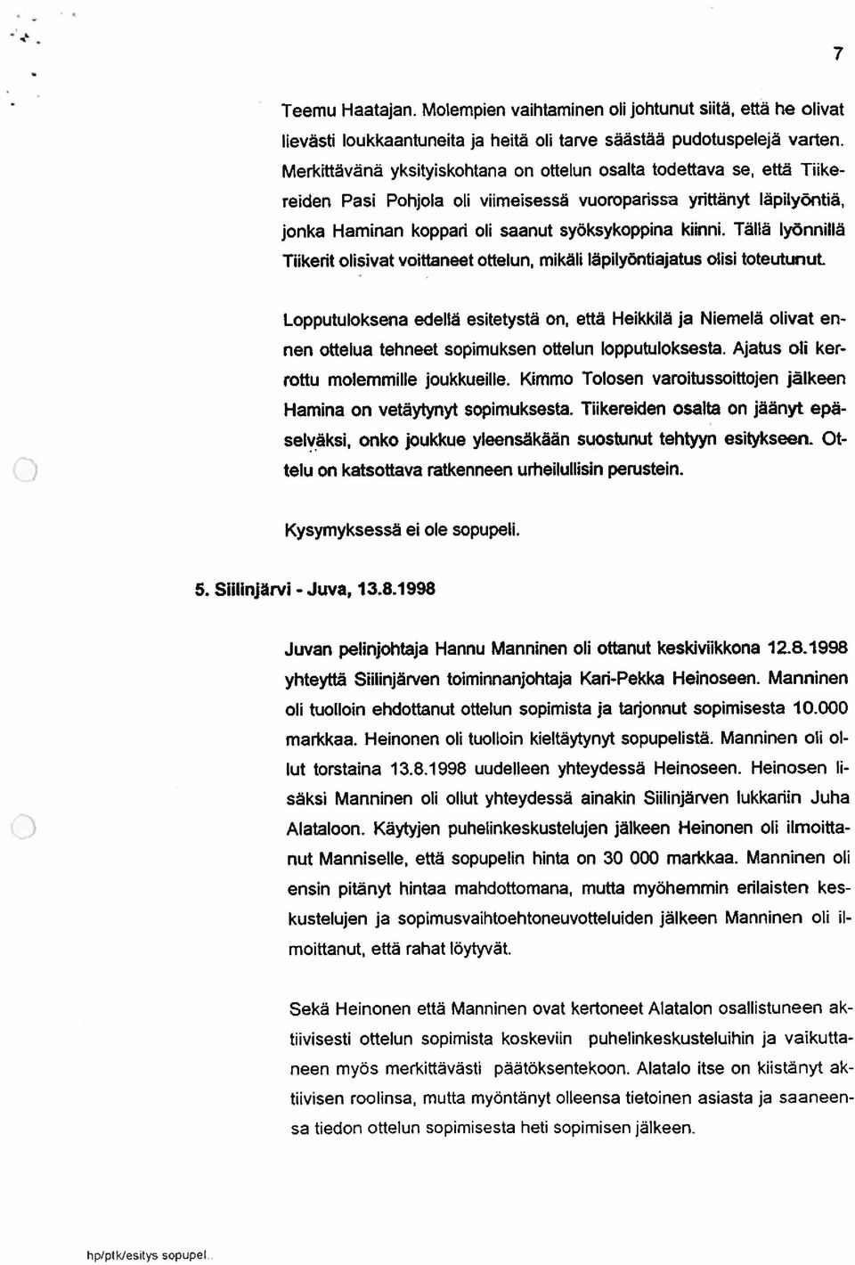 Tällä lyönnillä Tiikerit olisivat voittaneet ottelun, mikäli läpilyöntiajatus olisi toteutunut Lopputuloksena edellä esitetystä on, että Heikkilä ja Niemelä olivat en nen ottelua tehneet sopimuksen