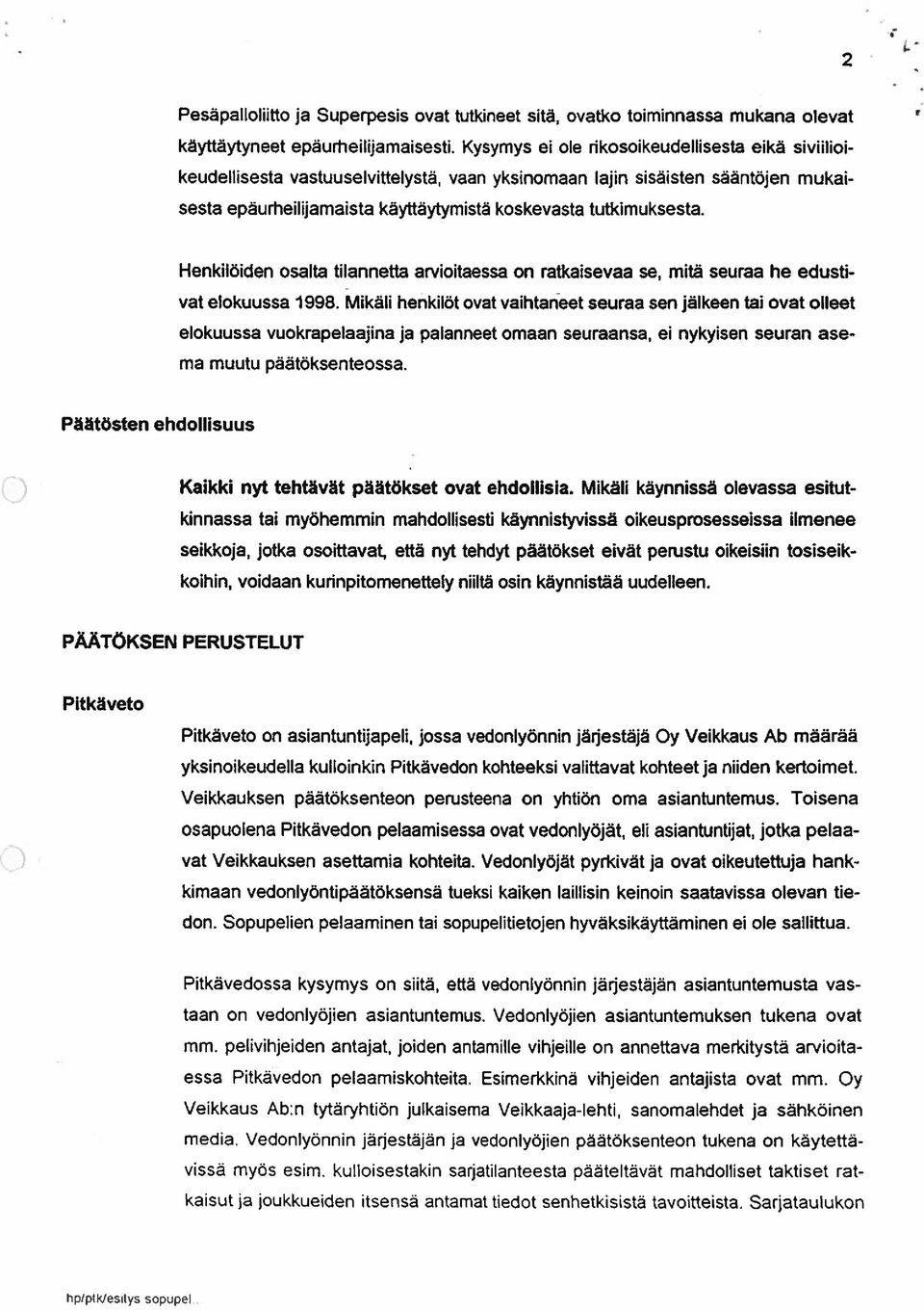 Henkilöiden osalta tilannetta arvioitaessa on ratkaisevaa se, mitä seuraa he edusti vat elokuussa 1998.