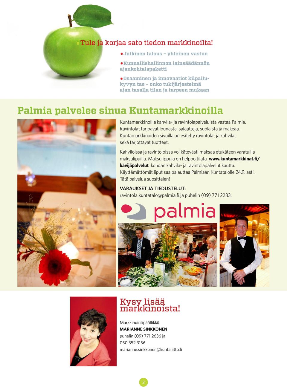 palvelee sinua Kuntamarkkinoilla Kuntamarkkinoilla kahvila- ja ravintolapalveluista vastaa Palmia. Ravintolat tarjoavat lounasta, salaatteja, suolaista ja makeaa.