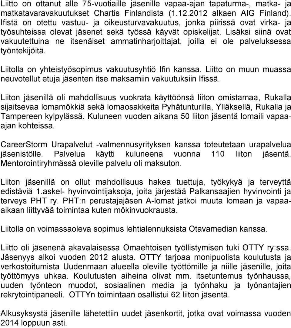 Lisäksi siinä ovat vakuutettuina ne itsenäiset ammatinharjoittajat, joilla ei ole palveluksessa työntekijöitä. Liitolla on yhteistyösopimus vakuutusyhtiö Ifin kanssa.