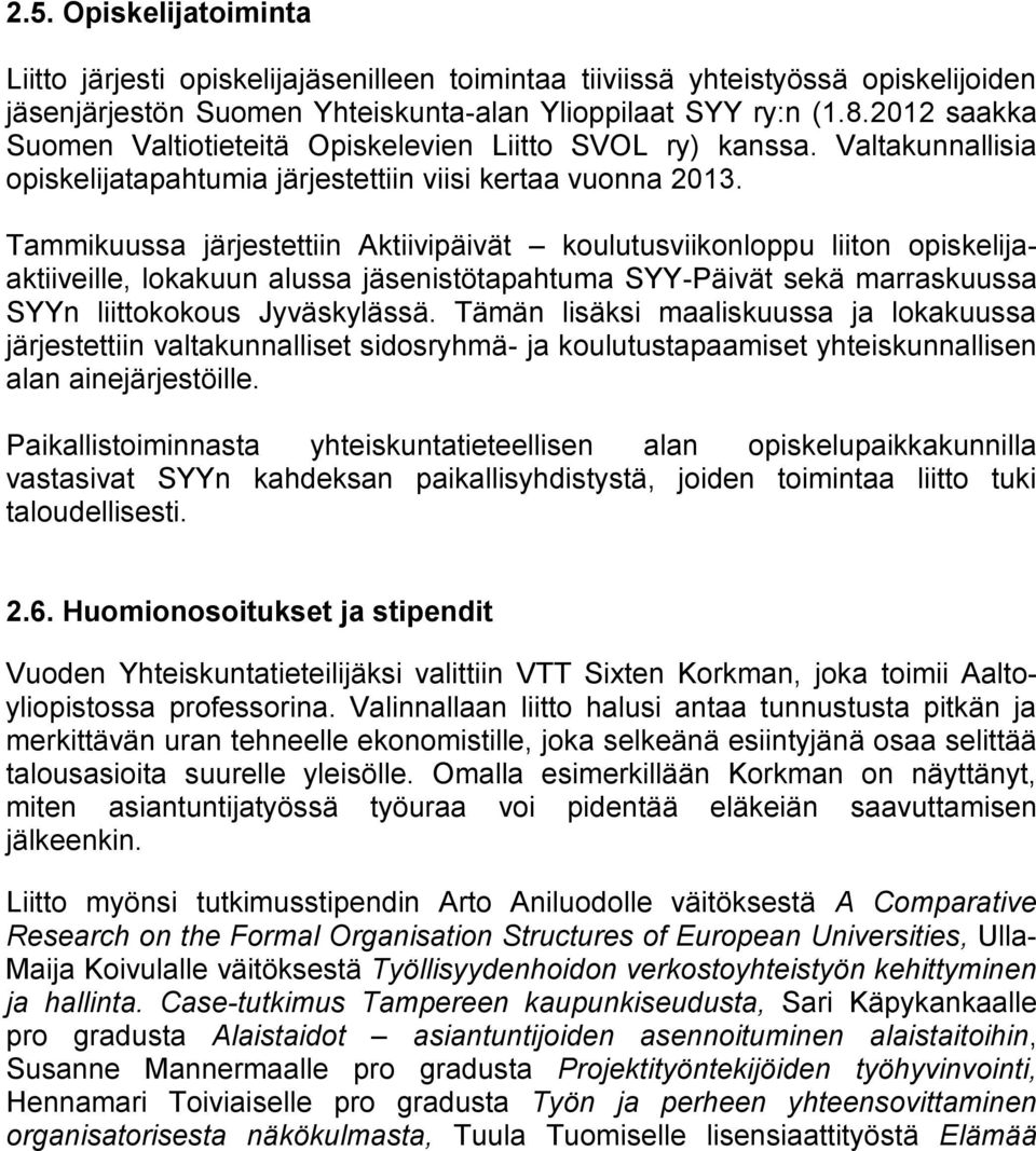 Tammikuussa järjestettiin Aktiivipäivät koulutusviikonloppu liiton opiskelijaaktiiveille, lokakuun alussa jäsenistötapahtuma SYY-Päivät sekä marraskuussa SYYn liittokokous Jyväskylässä.