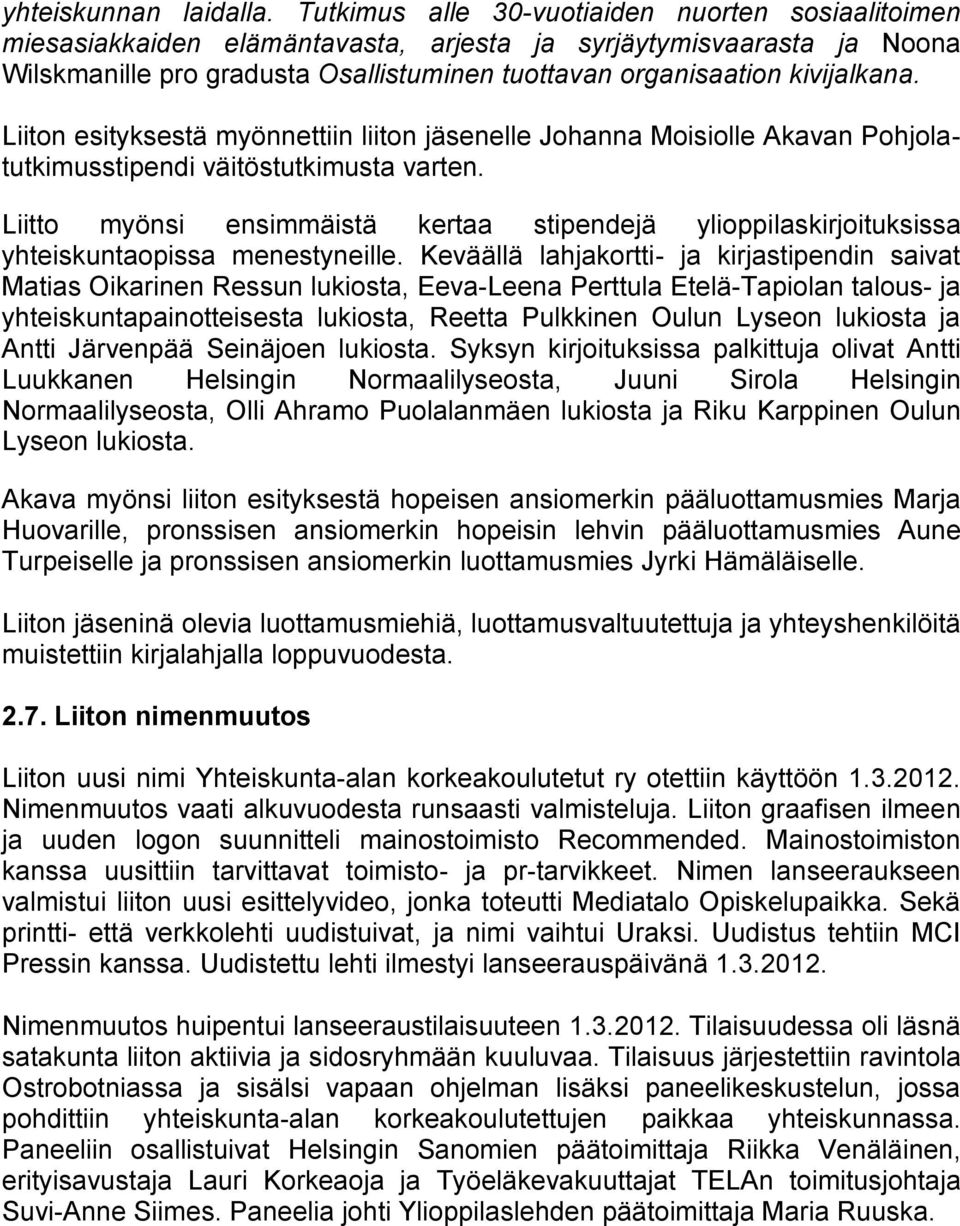 Liiton esityksestä myönnettiin liiton jäsenelle Johanna Moisiolle Akavan Pohjolatutkimusstipendi väitöstutkimusta varten.